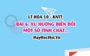 Độ âm điện của nguyên tử là gì? Sự biến đổi tính kim loại và tính phi kim trong một nhóm, chu kỳ? Hóa 10 bài 6 KNTT